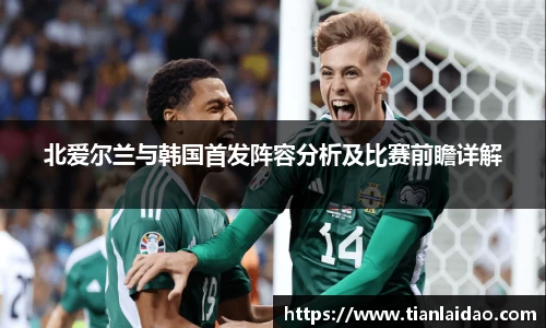 北爱尔兰与韩国首发阵容分析及比赛前瞻详解